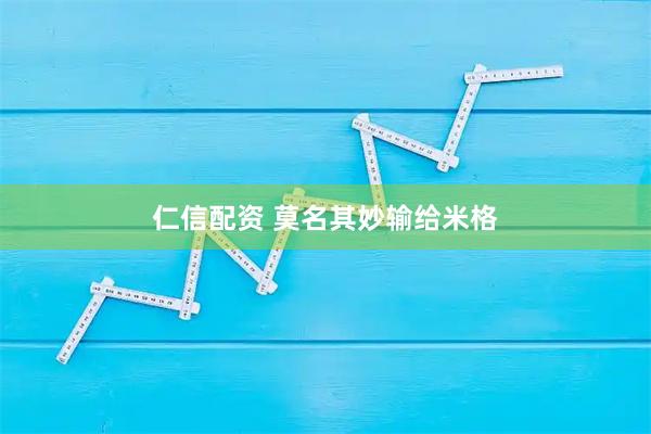 仁信配资 莫名其妙输给米格